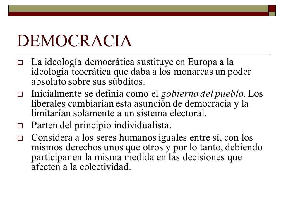 DEMOCRACIA La ideología democrática sustituye en Europa a la ideología teocrática que daba a los monarcas un poder absoluto sobre sus súbditos.
