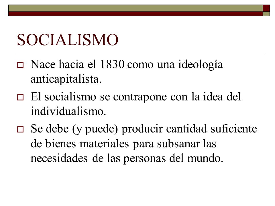 SOCIALISMO Nace hacia el 1830 como una ideología anticapitalista.