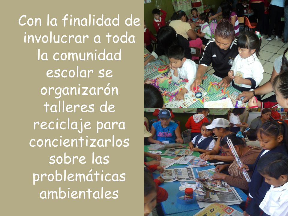 Con la finalidad de involucrar a toda la comunidad escolar se organizarón talleres de reciclaje para concientizarlos sobre las problemáticas ambientales