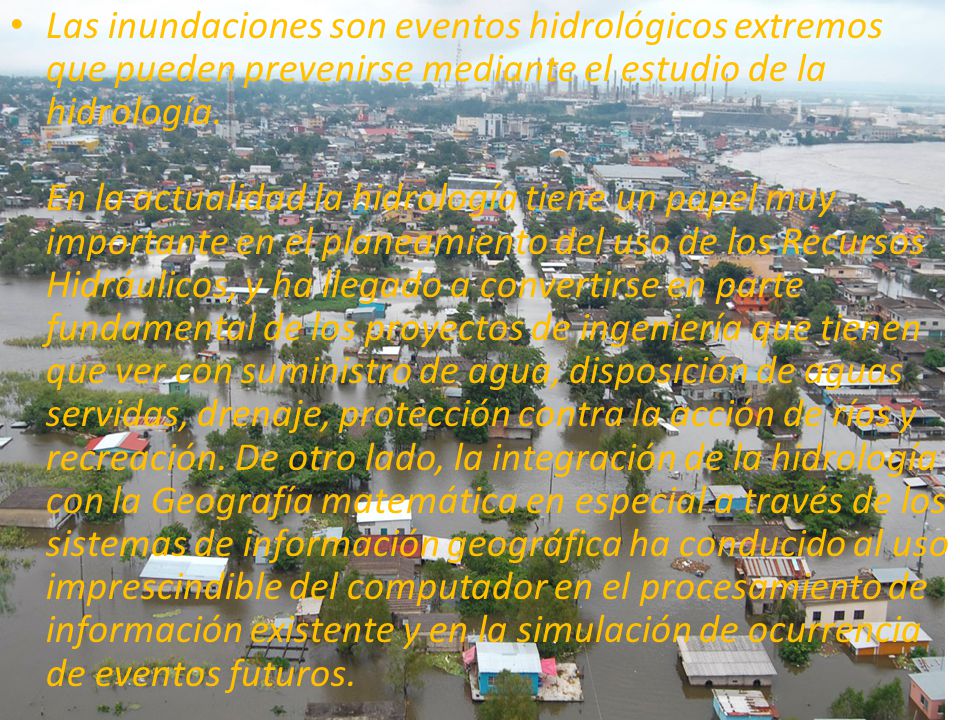 Las inundaciones son eventos hidrológicos extremos que pueden prevenirse mediante el estudio de la hidrología.