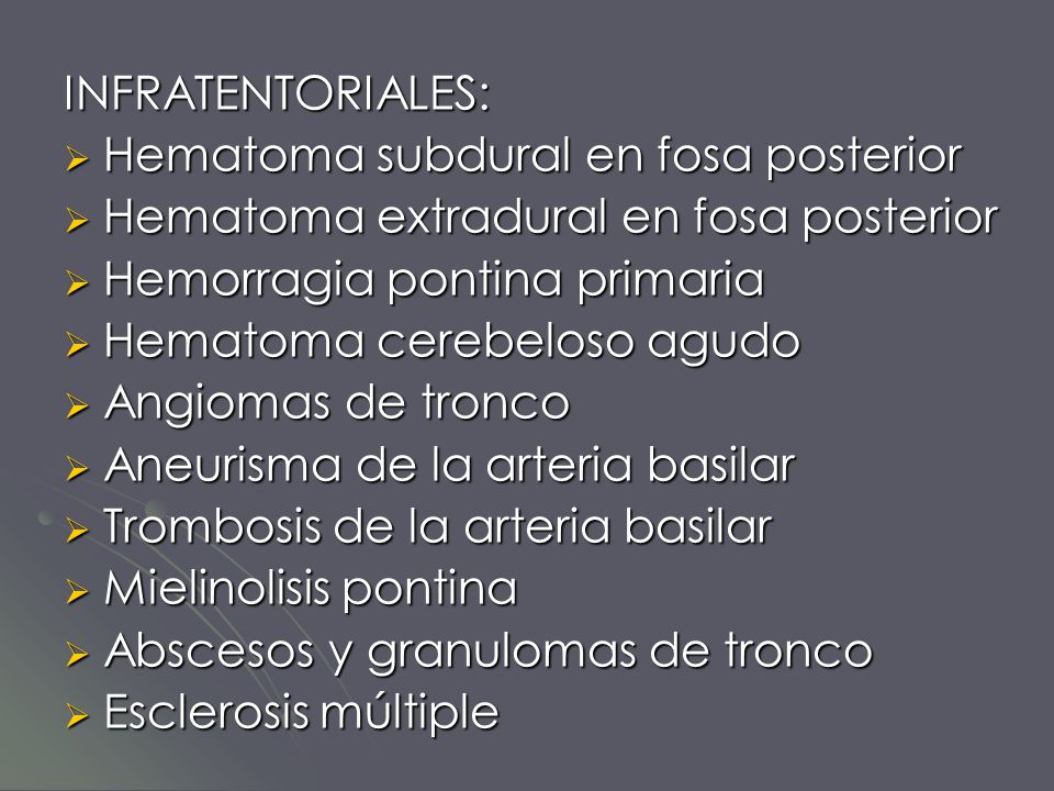 INFRATENTORIALES: Hematoma subdural en fosa posterior. Hematoma extradural en fosa posterior. Hemorragia pontina primaria.