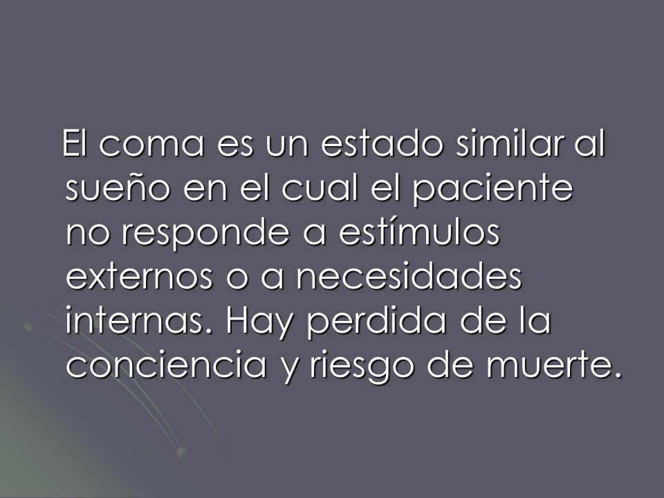 El coma es un estado similar al sueño en el cual el paciente no responde a estímulos externos o a necesidades internas.