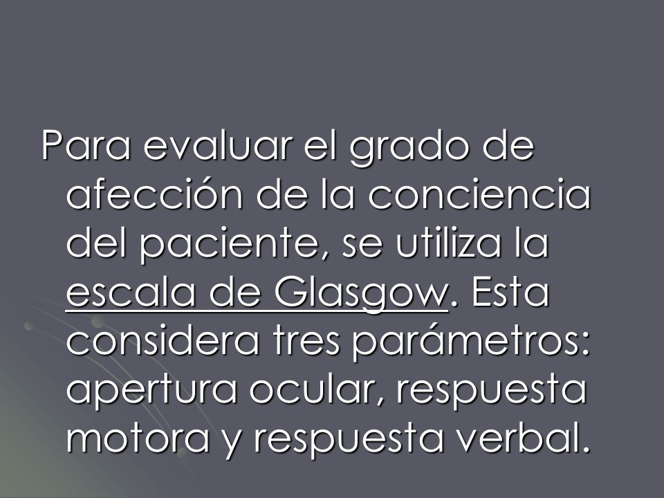 Para evaluar el grado de afección de la conciencia del paciente, se utiliza la escala de Glasgow.