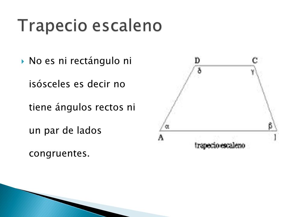 Trapecio escaleno No es ni rectángulo ni isósceles es decir no tiene ángulos rectos ni un par de lados congruentes.