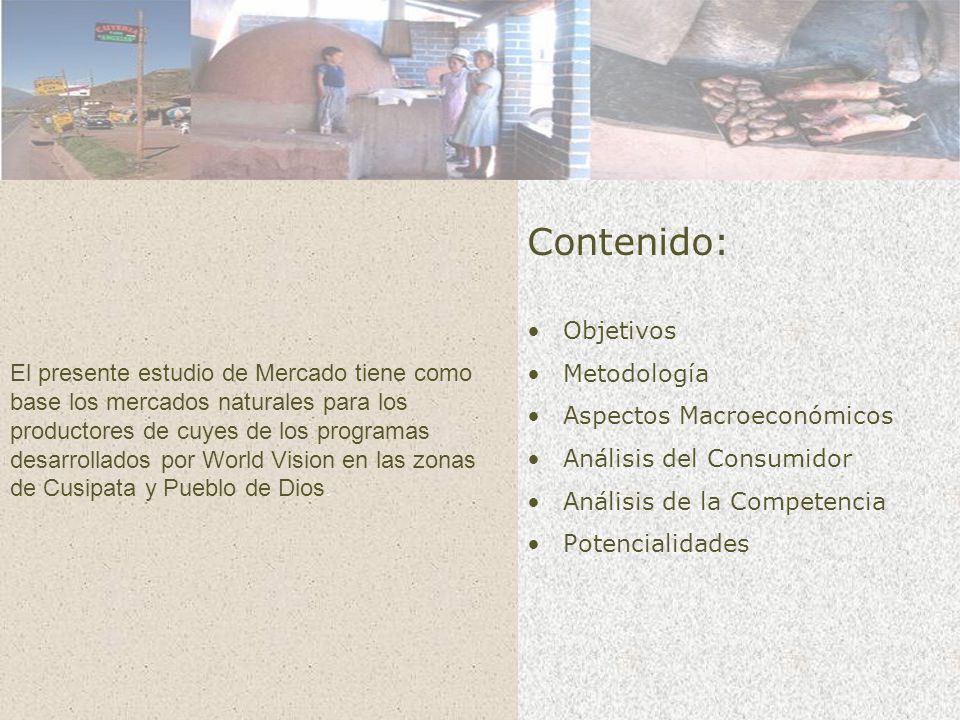 El presente estudio de Mercado tiene como base los mercados naturales para los productores de cuyes de los programas desarrollados por World Vision en las zonas de Cusipata y Pueblo de Dios.