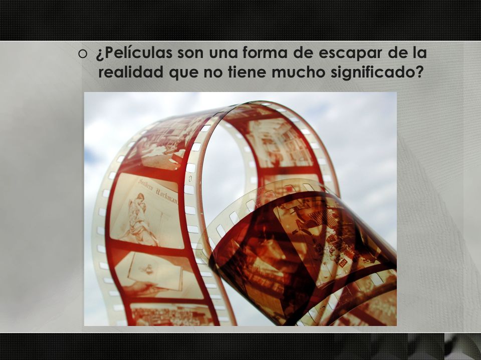 ¿Películas son una forma de escapar de la realidad que no tiene mucho significado