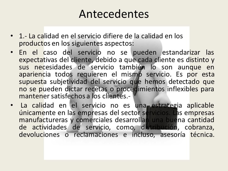 Antecedentes 1.- La calidad en el servicio difiere de la calidad en los productos en los siguientes aspectos: