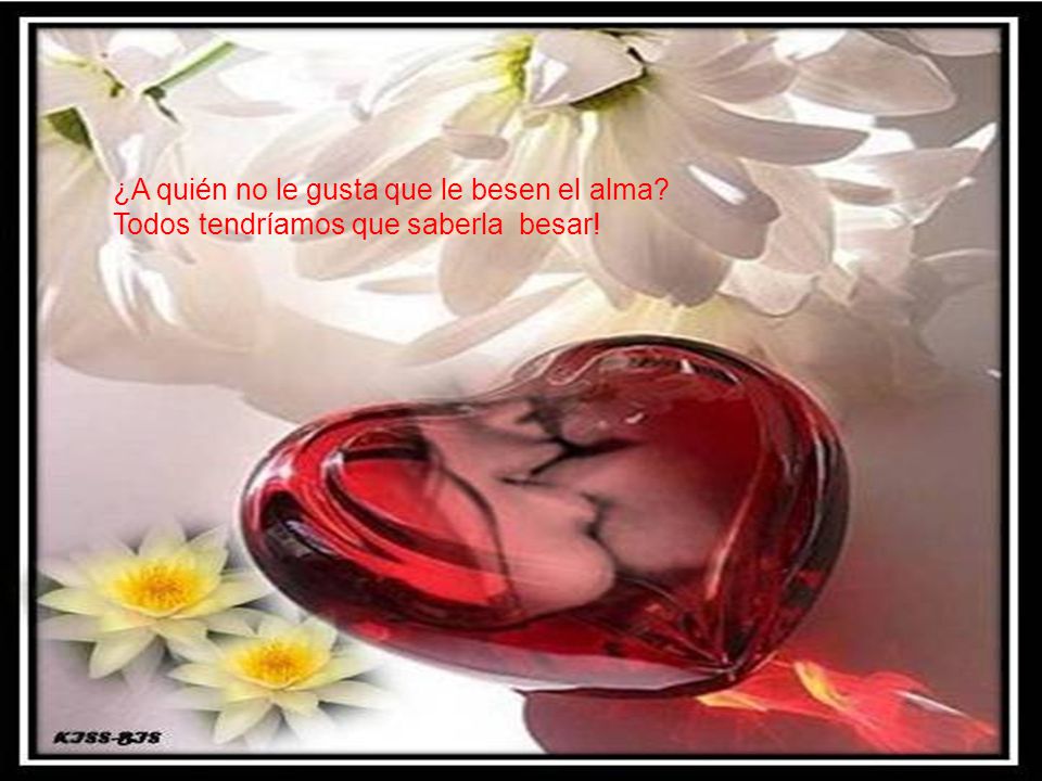 ¿A quién no le gusta que le besen el alma