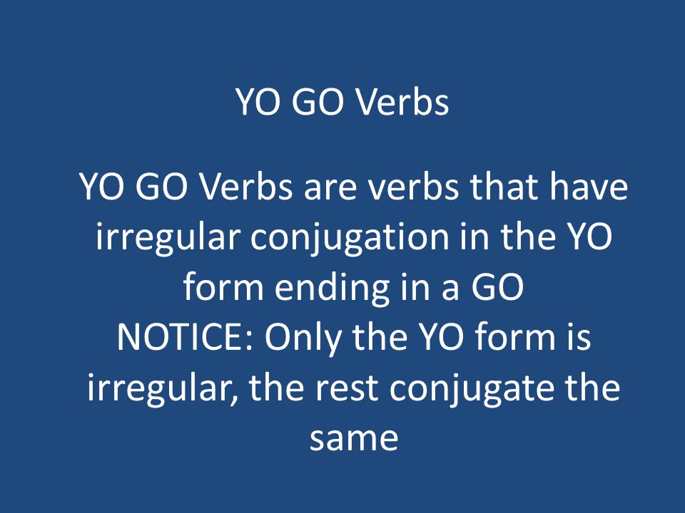 NOTICE: Only the YO form is irregular, the rest conjugate the same