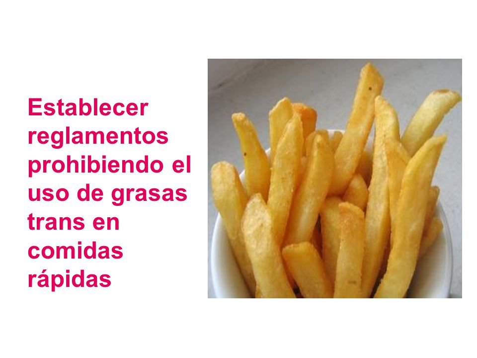Establecer reglamentos prohibiendo el uso de grasas trans en comidas rápidas