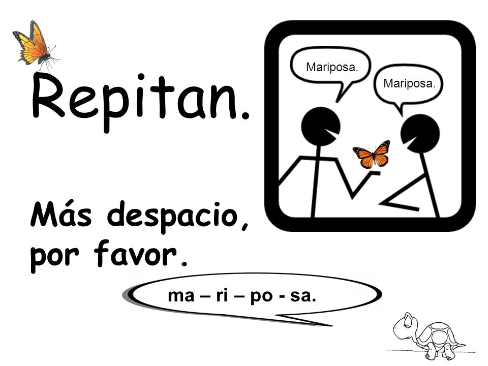 Repitan. Más despacio, por favor. ma – ri – po - sa. Mariposa.