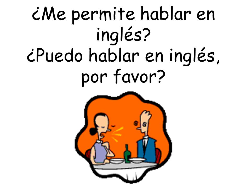 ¿Me permite hablar en inglés ¿Puedo hablar en inglés, por favor