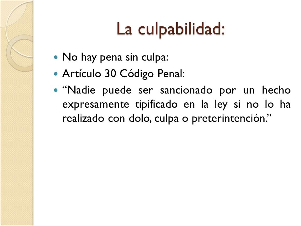 La culpabilidad: No hay pena sin culpa: Artículo 30 Código Penal: