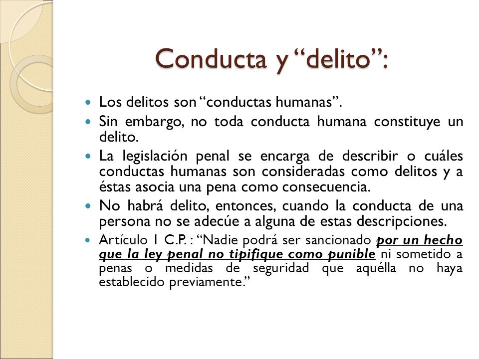 Conducta y delito : Los delitos son conductas humanas .
