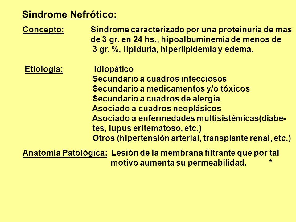 Sindrome Nefrótico: Concepto: Sindrome caracterizado por una proteinuria de mas. de 3 gr. en 24 hs., hipoalbuminemia de menos de.