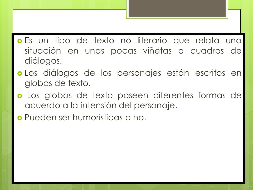 Es un tipo de texto no literario que relata una situación en unas pocas viñetas o cuadros de diálogos.