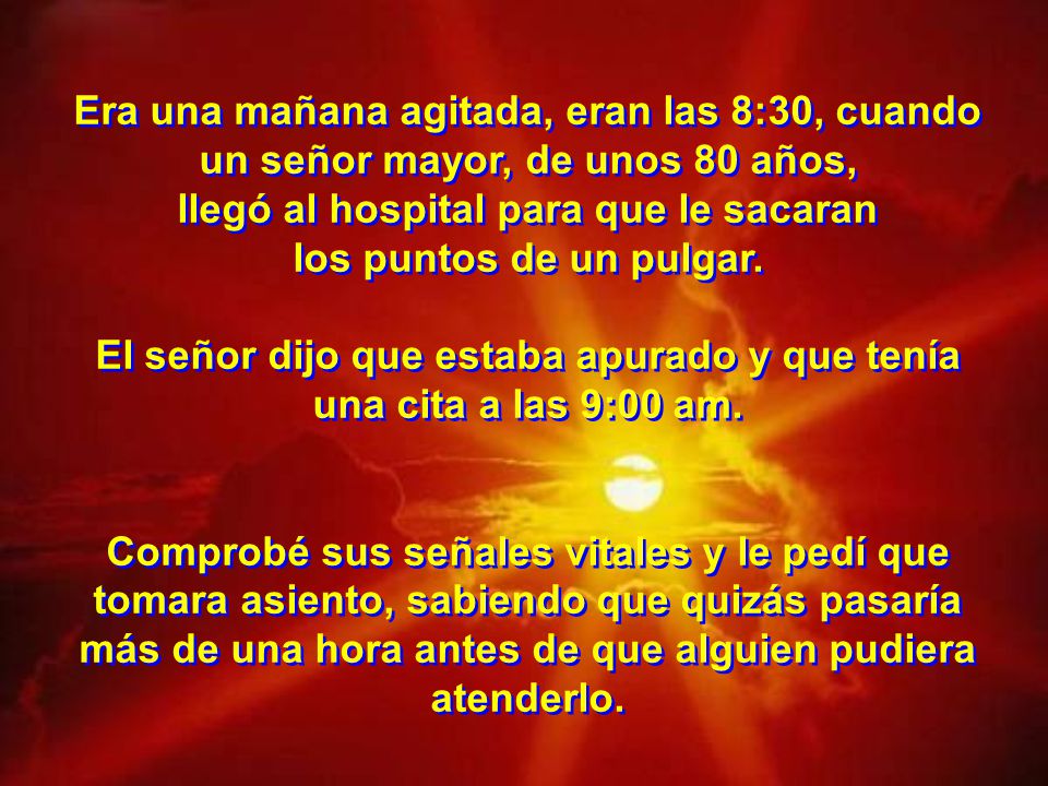 El señor dijo que estaba apurado y que tenía una cita a las 9:00 am.