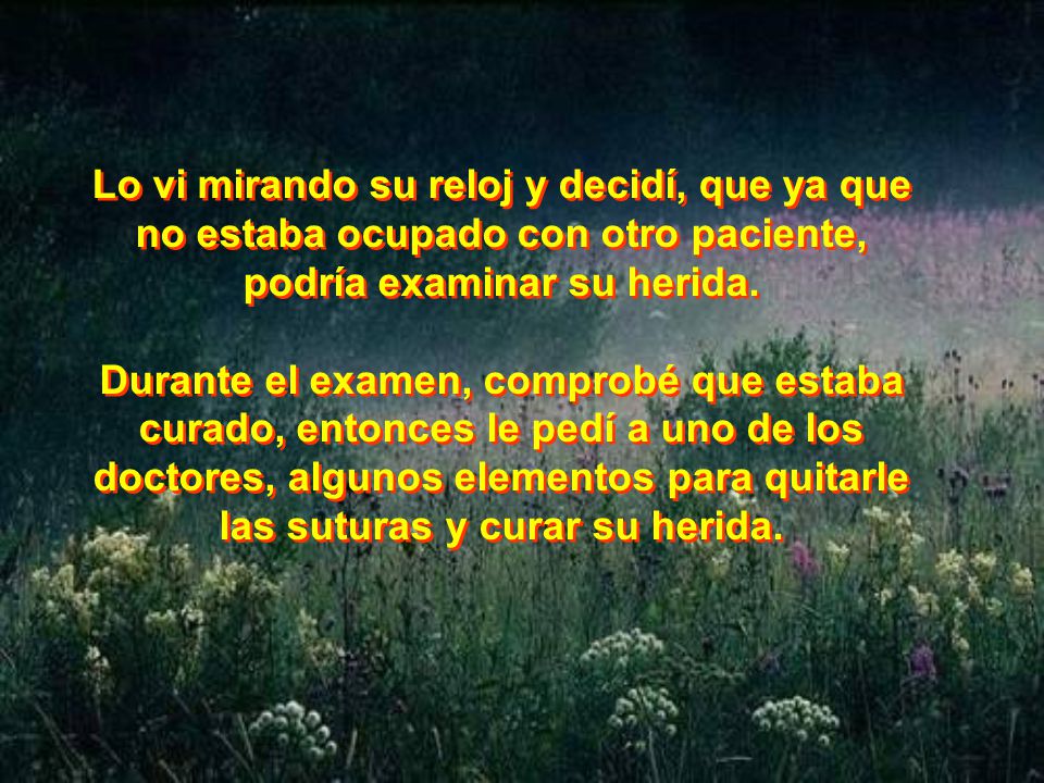 Lo vi mirando su reloj y decidí, que ya que no estaba ocupado con otro paciente, podría examinar su herida.