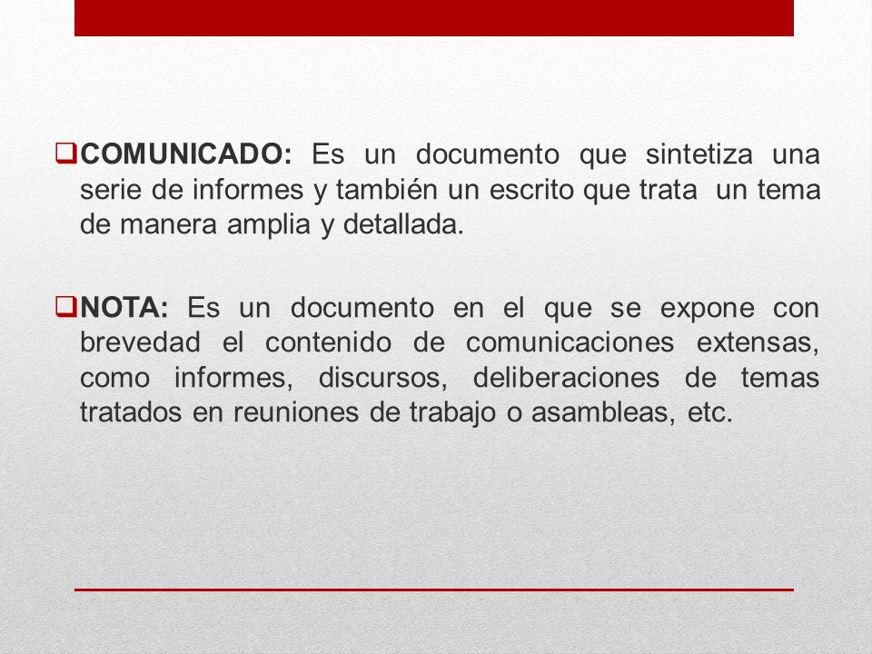 COMUNICADO: Es un documento que sintetiza una serie de informes y también un escrito que trata un tema de manera amplia y detallada.
