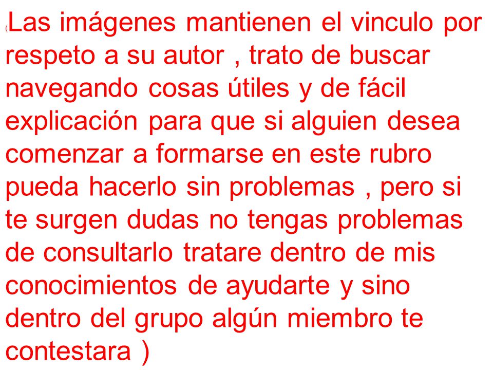 (Las imágenes mantienen el vinculo por respeto a su autor , trato de buscar navegando cosas útiles y de fácil explicación para que si alguien desea comenzar a formarse en este rubro pueda hacerlo sin problemas , pero si te surgen dudas no tengas problemas de consultarlo tratare dentro de mis conocimientos de ayudarte y sino dentro del grupo algún miembro te contestara )