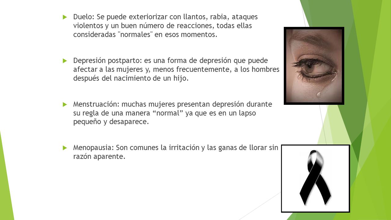 Duelo: Se puede exteriorizar con llantos, rabia, ataques violentos y un buen número de reacciones, todas ellas consideradas normales en esos momentos.