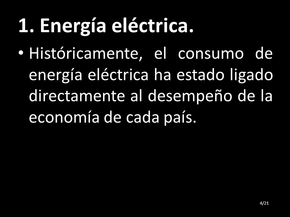 1. Energía eléctrica. Históricamente, el consumo de energía eléctrica ha estado ligado directamente al desempeño de la economía de cada país.