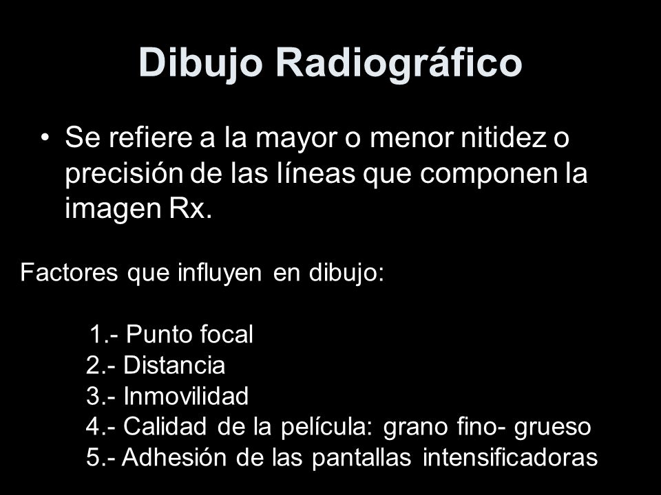 Dibujo Radiográfico Se refiere a la mayor o menor nitidez o precisión de las líneas que componen la imagen Rx.