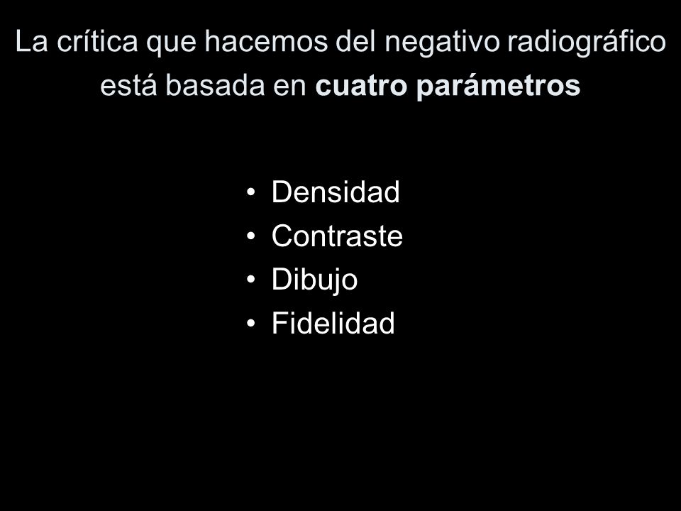 La crítica que hacemos del negativo radiográfico está basada en cuatro parámetros