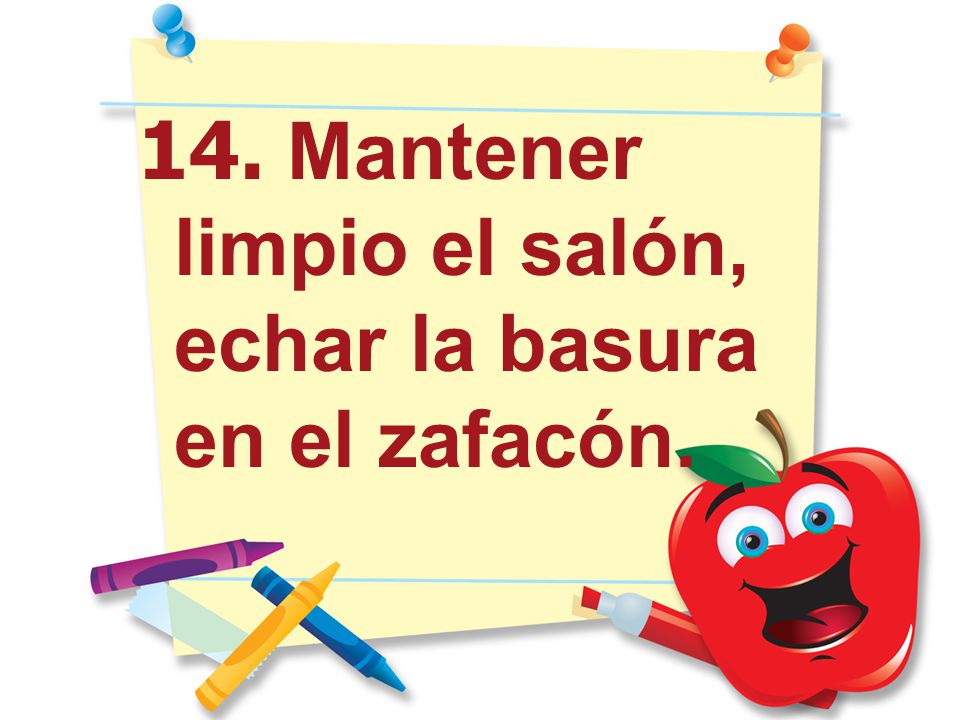 14. Mantener limpio el salón, echar la basura en el zafacón.