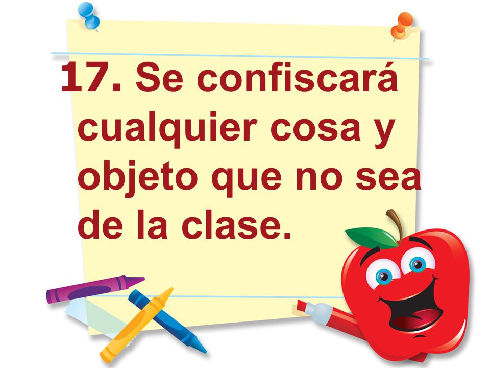 17. Se confiscará cualquier cosa y objeto que no sea de la clase.