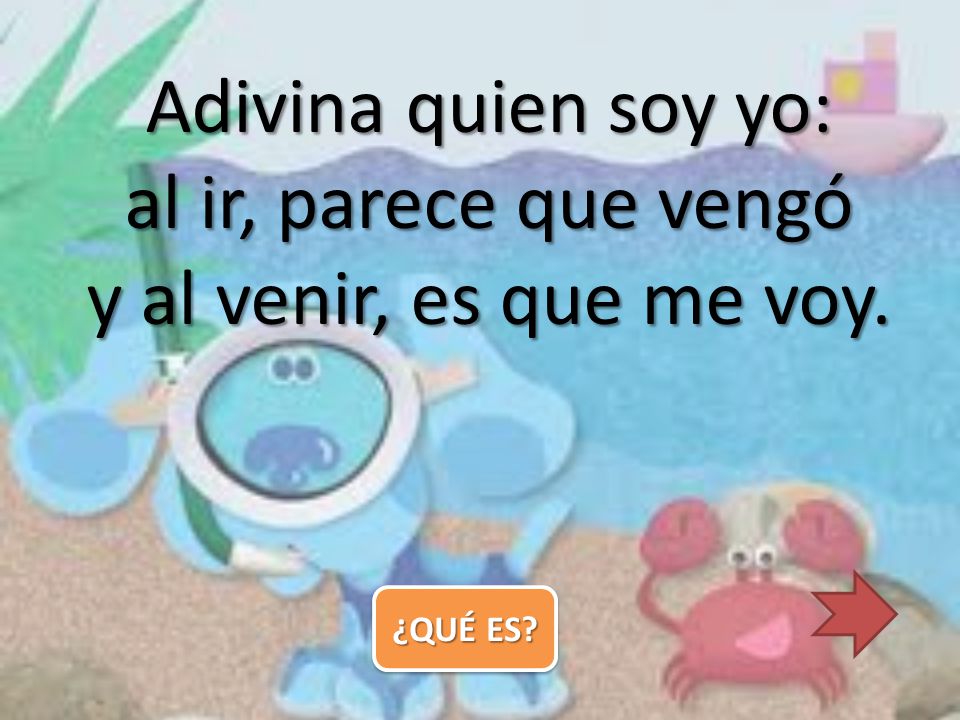 Adivina quien soy yo: al ir, parece que vengó y al venir, es que me voy.
