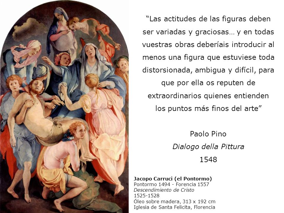 Las actitudes de las figuras deben ser variadas y graciosas… y en todas vuestras obras deberíais introducir al menos una figura que estuviese toda distorsionada, ambigua y difícil, para que por ella os reputen de extraordinarios quienes entienden los puntos más finos del arte