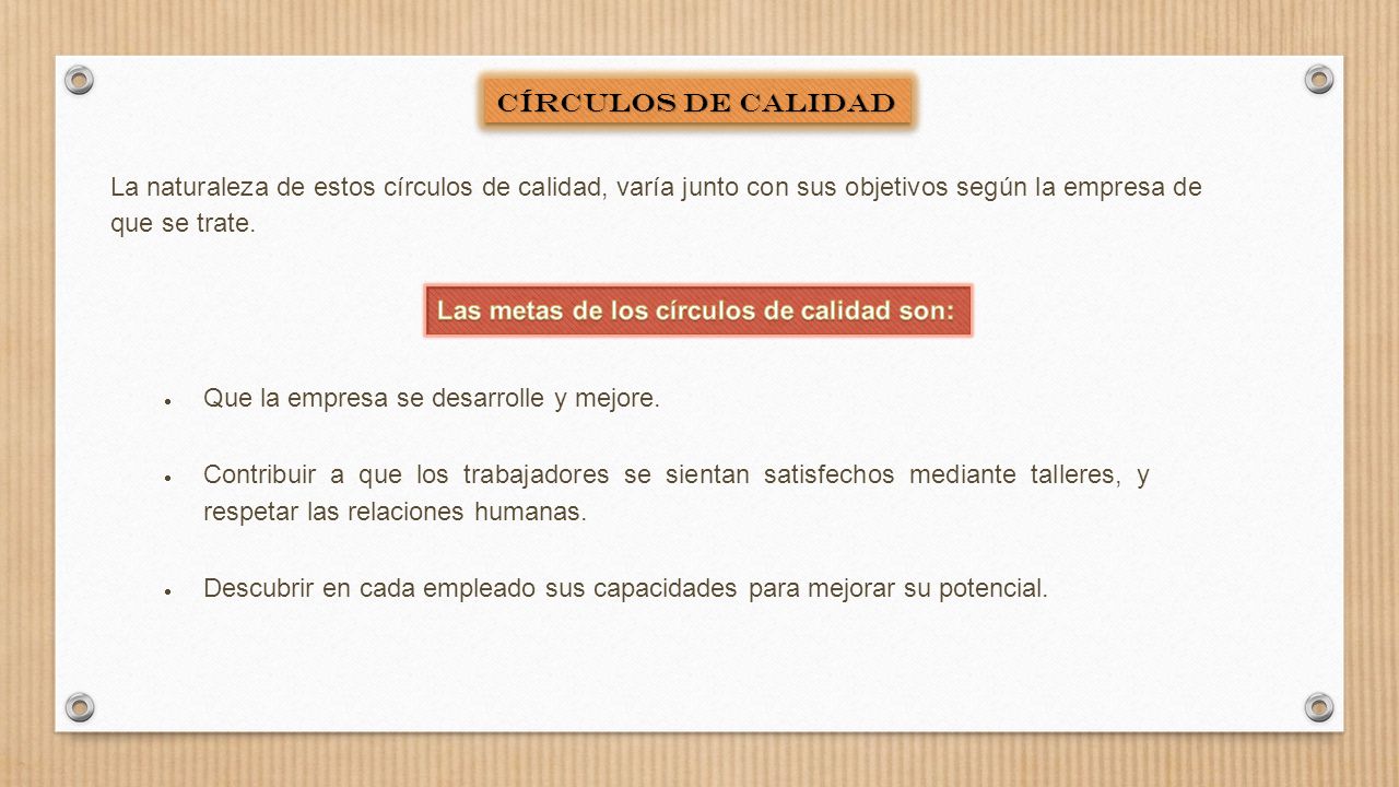 CÍRCULOS DE CALIDAD La naturaleza de estos círculos de calidad, varía junto con sus objetivos según la empresa de que se trate.