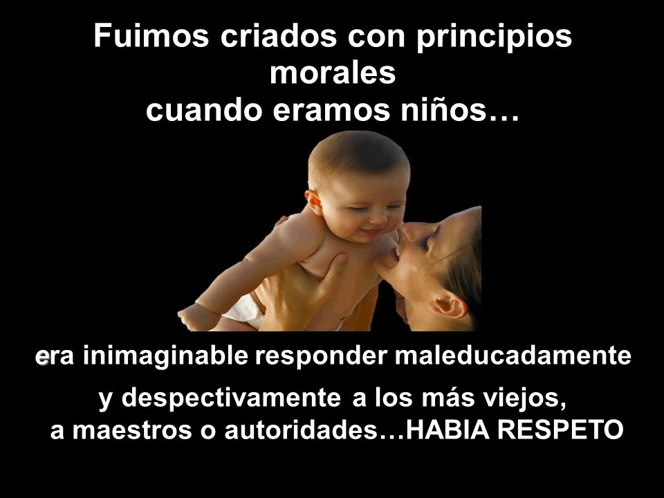 Fuimos criados con principios morales cuando eramos niños…