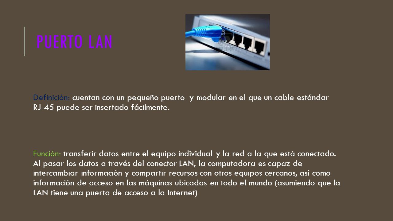 Puerto lan Definición: cuentan con un pequeño puerto y modular en el que un cable estándar RJ-45 puede ser insertado fácilmente.