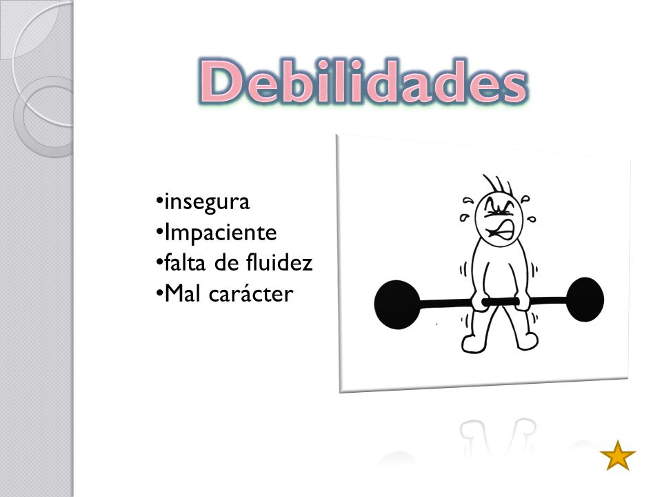 Debilidades insegura Impaciente falta de fluidez Mal carácter