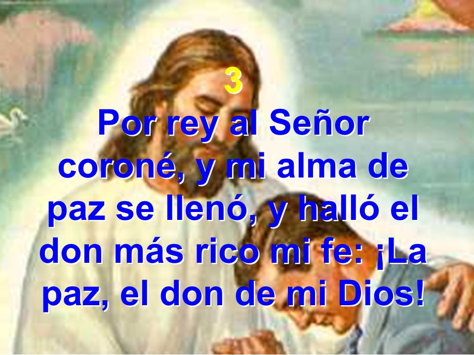 3 Por rey al Señor. coroné, y mi alma de.