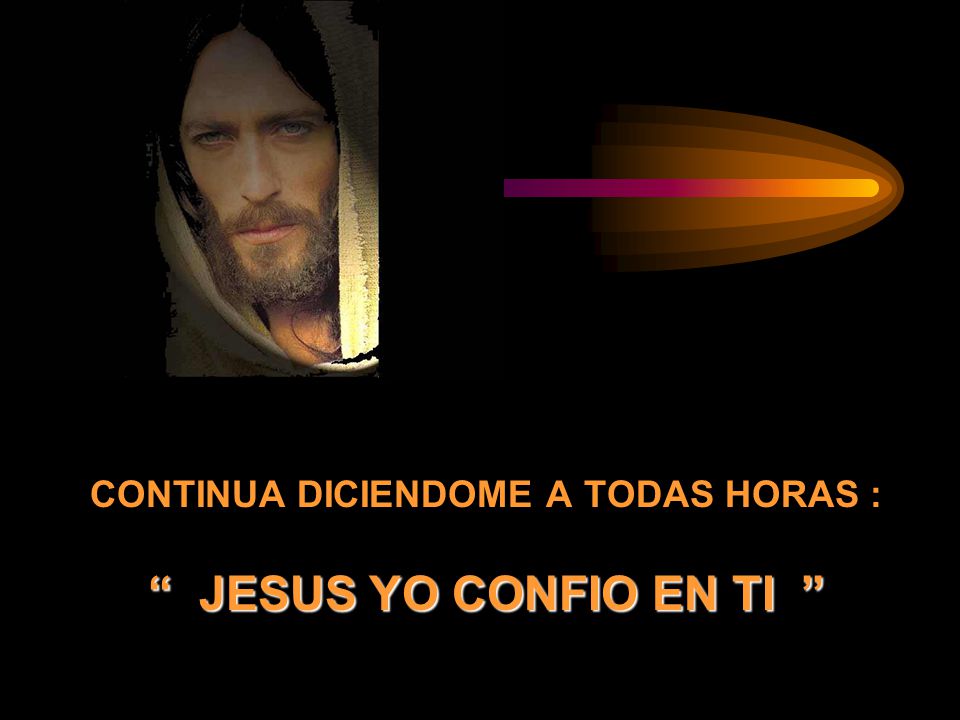 CONTINUA DICIENDOME A TODAS HORAS : JESUS YO CONFIO EN TI