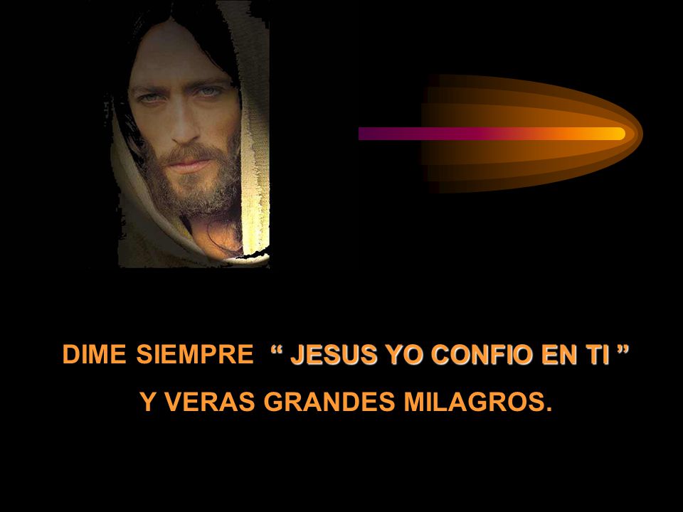 DIME SIEMPRE JESUS YO CONFIO EN TI Y VERAS GRANDES MILAGROS.