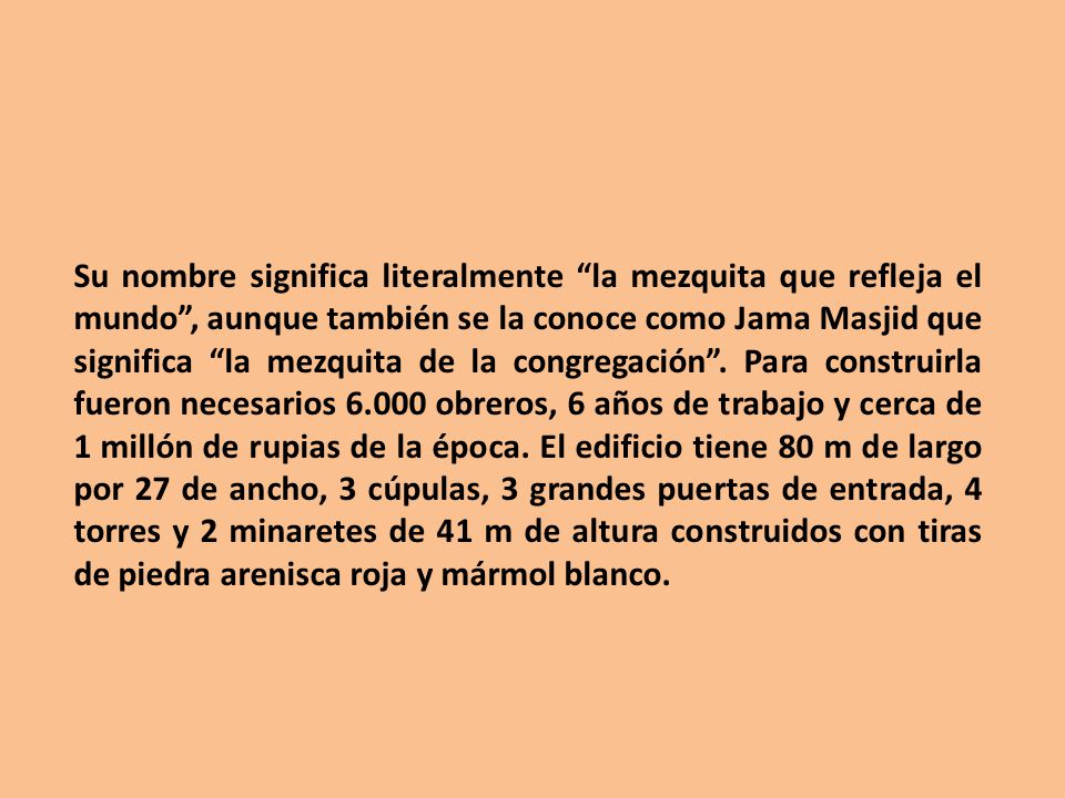 Su nombre significa literalmente la mezquita que refleja el mundo , aunque también se la conoce como Jama Masjid que significa la mezquita de la congregación .