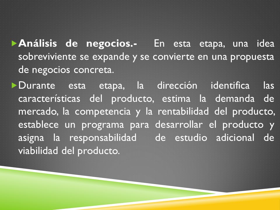 Análisis de negocios.- En esta etapa, una idea sobreviviente se expande y se convierte en una propuesta de negocios concreta.