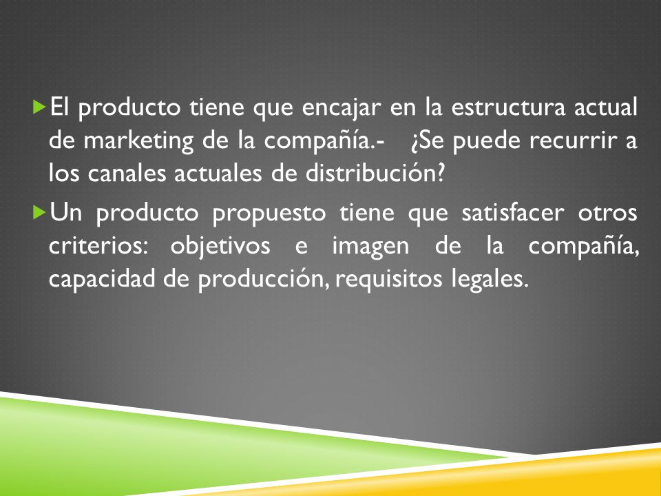 El producto tiene que encajar en la estructura actual de marketing de la compañía.- ¿Se puede recurrir a los canales actuales de distribución