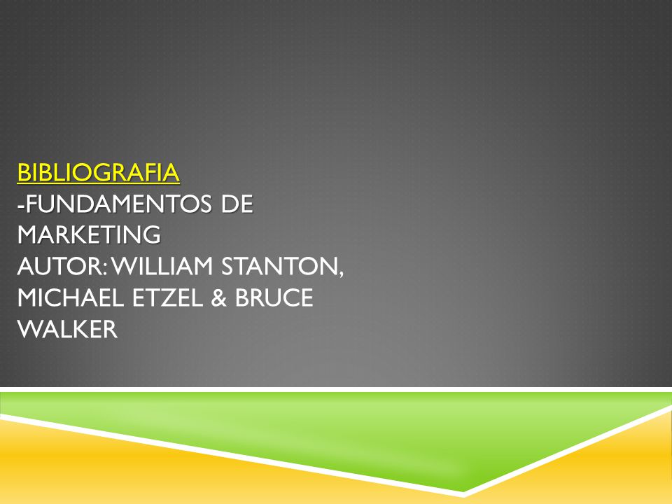 BIBLIOGRAFIA -Fundamentos de Marketing Autor: William Stanton, Michael Etzel & Bruce Walker