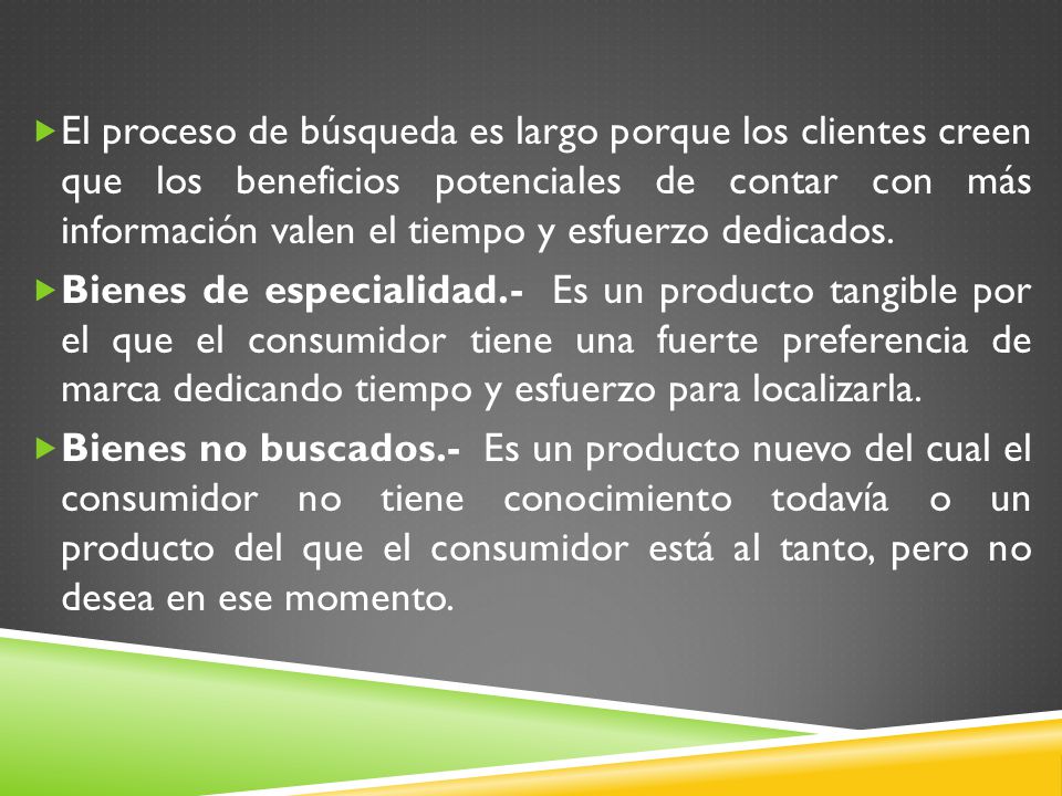 El proceso de búsqueda es largo porque los clientes creen que los beneficios potenciales de contar con más información valen el tiempo y esfuerzo dedicados.