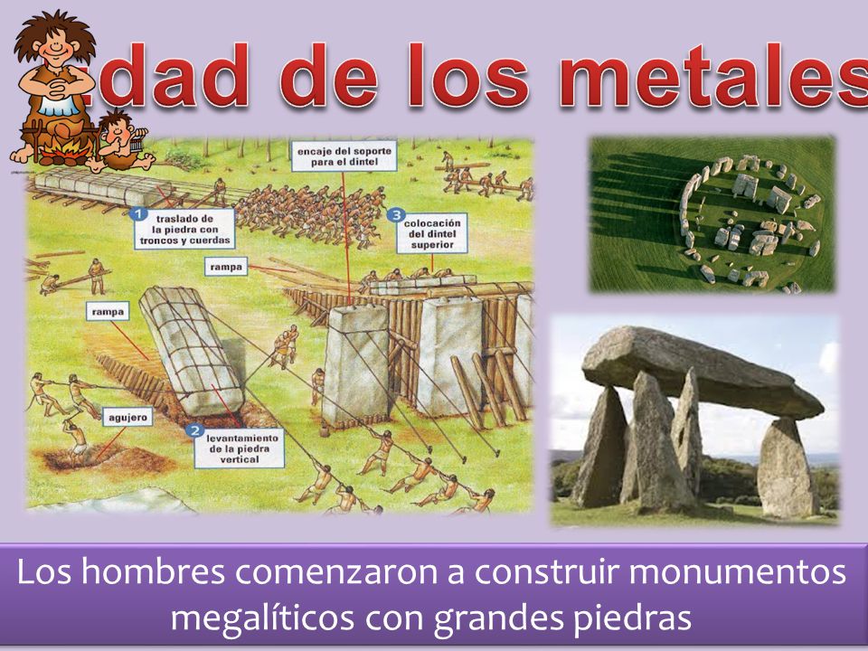 Edad de los metales Los hombres comenzaron a construir monumentos megalíticos con grandes piedras