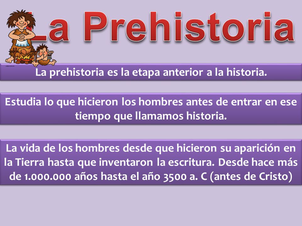 La prehistoria es la etapa anterior a la historia.