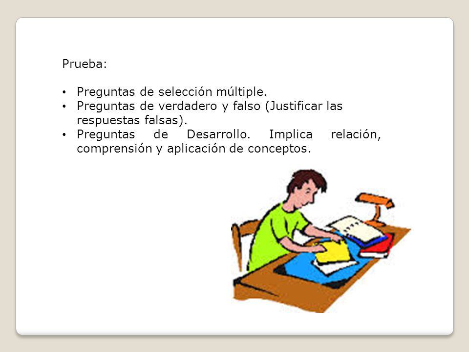 Prueba: Preguntas de selección múltiple. Preguntas de verdadero y falso (Justificar las respuestas falsas).