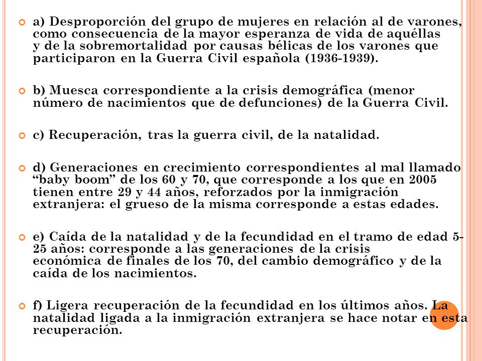 a) Desproporción del grupo de mujeres en relación al de varones, como consecuencia de la mayor esperanza de vida de aquéllas y de la sobremortalidad por causas bélicas de los varones que participaron en la Guerra Civil española ( ).