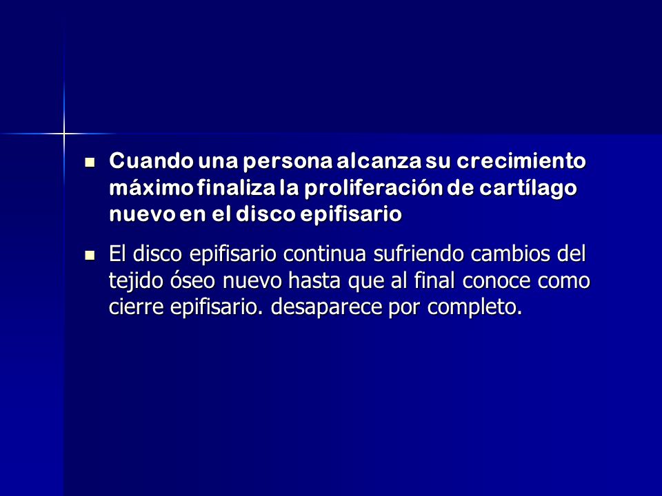 Cuando una persona alcanza su crecimiento máximo finaliza la proliferación de cartílago nuevo en el disco epifisario