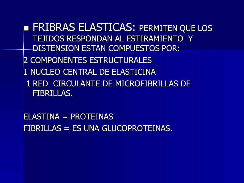 FRIBRAS ELASTICAS: PERMITEN QUE LOS TEJIDOS RESPONDAN AL ESTIRAMIENTO Y DISTENSION ESTAN COMPUESTOS POR: